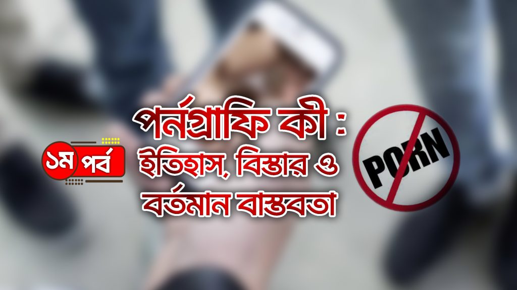 পর্নগ্রাফি কী : ইতিহাস, বিস্তার ও বর্তমান বাস্তবতা
