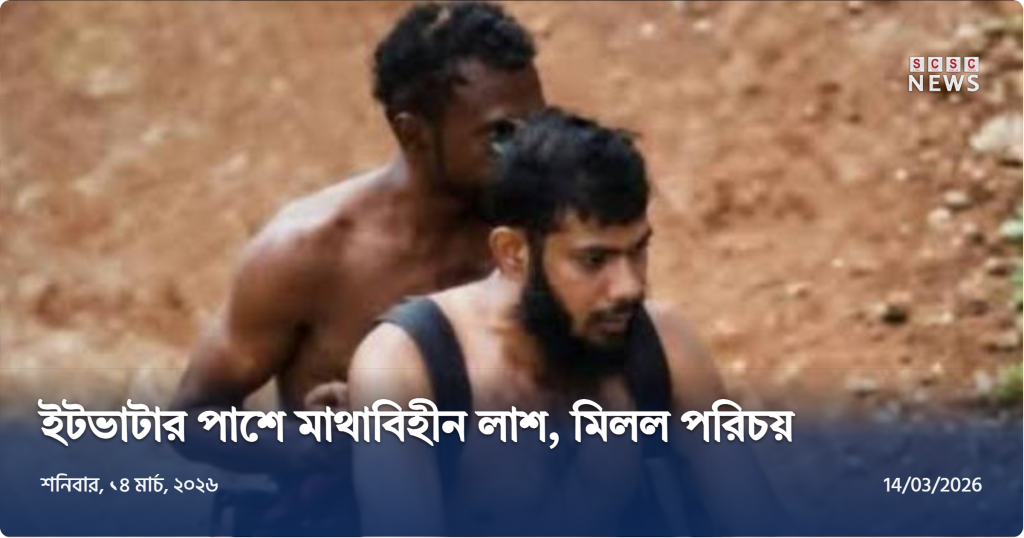 নেছারাবাদে মাথাবিহীন লাশের রহস্য: অবশেষে মিলল নিহতের পরিচয়